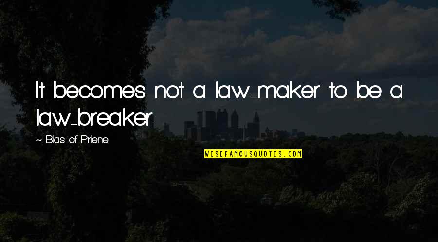 We Judge Others By Their Actions Quotes By Bias Of Priene: It becomes not a law-maker to be a We Judge Others By Their Actions Quotes By Bias Of Priene: It becomes not a law-maker to be a