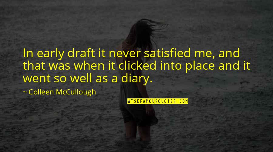 We Just Clicked Quotes By Colleen McCullough: In early draft it never satisfied me, and