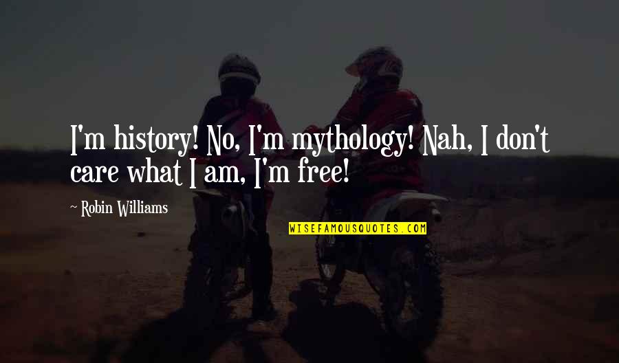We Just Dont Care Quotes By Robin Williams: I'm history! No, I'm mythology! Nah, I don't