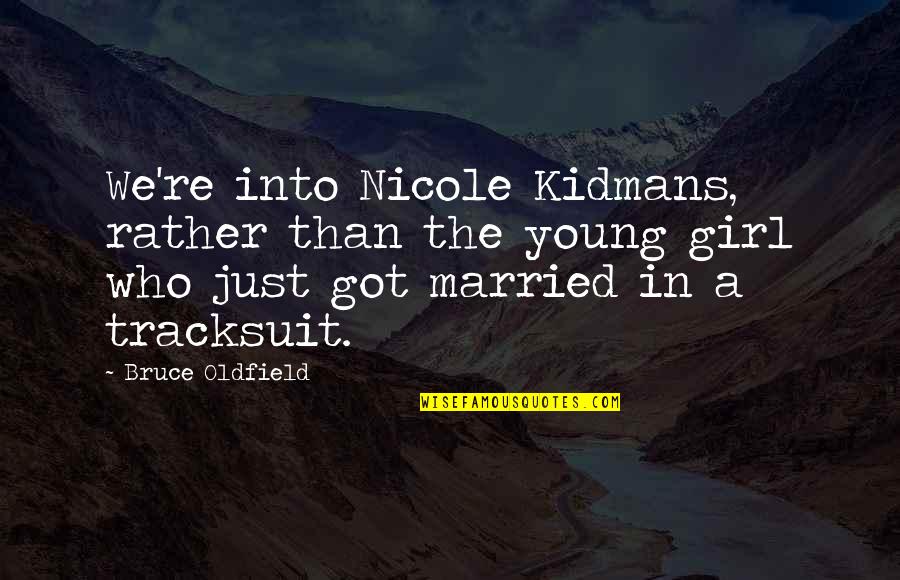 We Just Got Married Quotes By Bruce Oldfield: We're into Nicole Kidmans, rather than the young