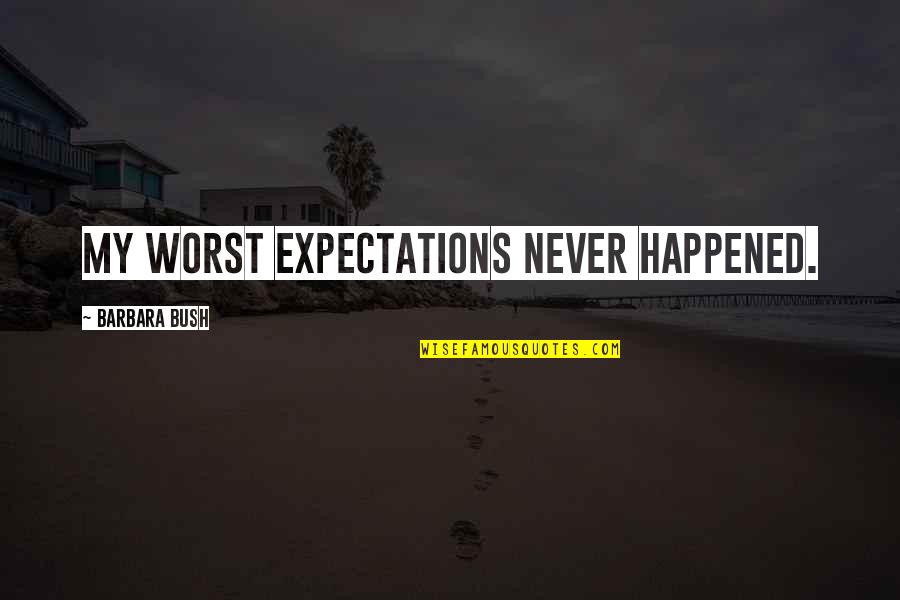 We Just Happened Quotes By Barbara Bush: My worst expectations never happened. We Just Happened Quotes By Barbara Bush: My worst expectations never happened.
