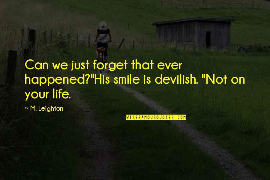 We Just Happened Quotes By M. Leighton: Can we just forget that ever happened?"His smile