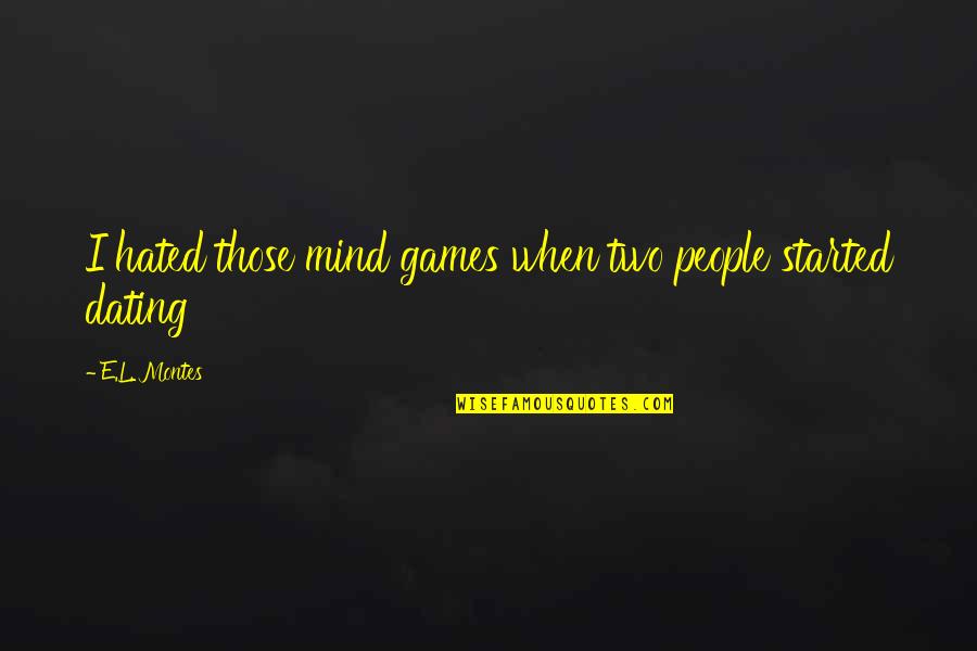 We Just Started Dating Quotes By E.L. Montes: I hated those mind games when two people