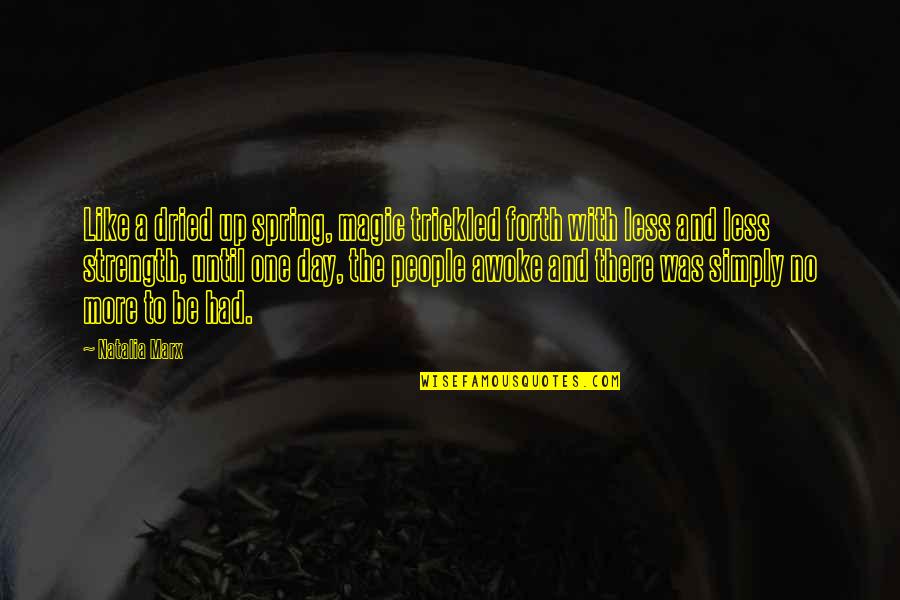 We Just Started Dating Quotes By Natalia Marx: Like a dried up spring, magic trickled forth We Just Started Dating Quotes By Natalia Marx: Like a dried up spring, magic trickled forth