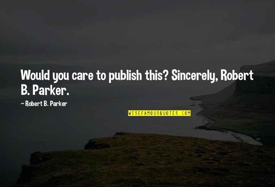 We Just Started Dating Quotes By Robert B. Parker: Would you care to publish this? Sincerely, Robert
