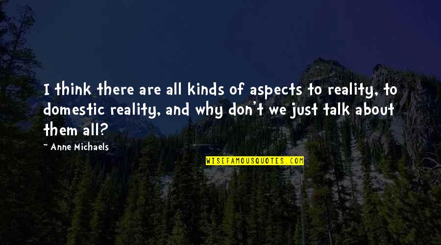 We Just Talk Quotes By Anne Michaels: I think there are all kinds of aspects