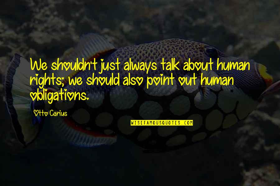 We Just Talk Quotes By Otto Carius: We shouldn't just always talk about human rights;