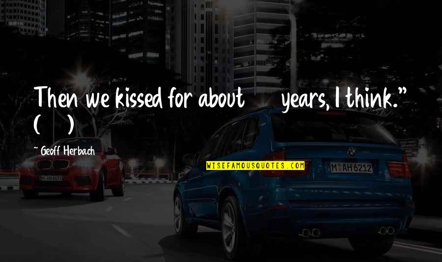 We Kissed Quotes By Geoff Herbach: Then we kissed for about 25 years, I