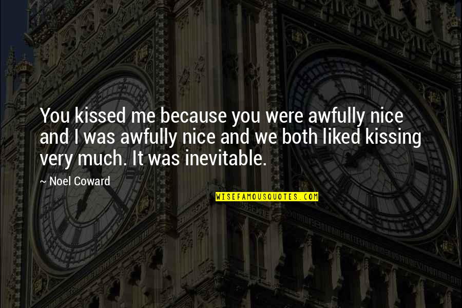 We Kissed Quotes By Noel Coward: You kissed me because you were awfully nice