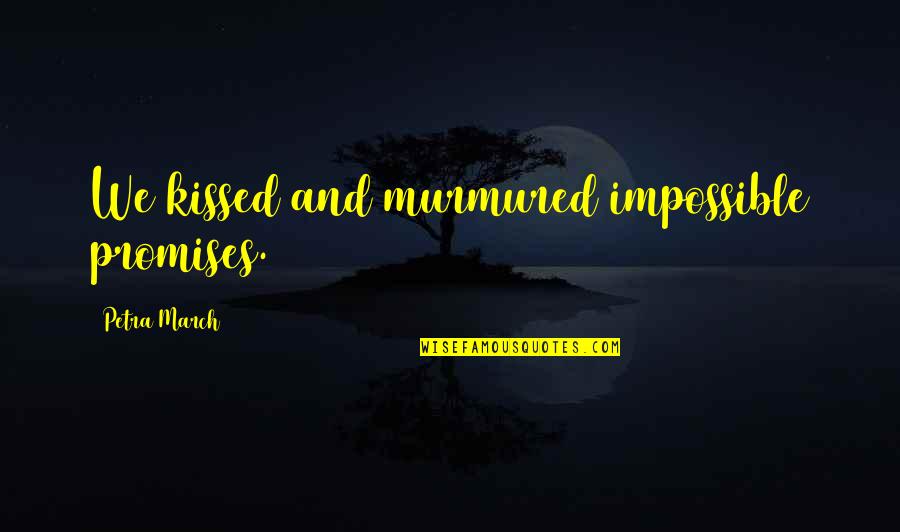 We Kissed Quotes By Petra March: We kissed and murmured impossible promises.