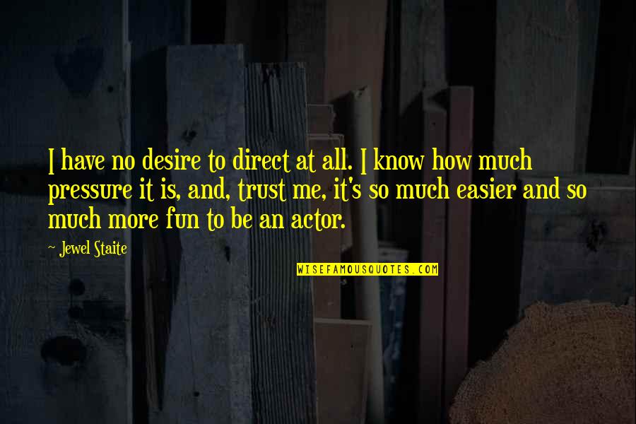 We Know How To Have Fun Quotes By Jewel Staite: I have no desire to direct at all.