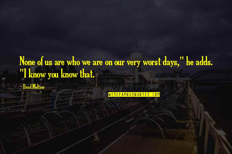 We Know Who We Are Quotes By Brad Meltzer: None of us are who we are on