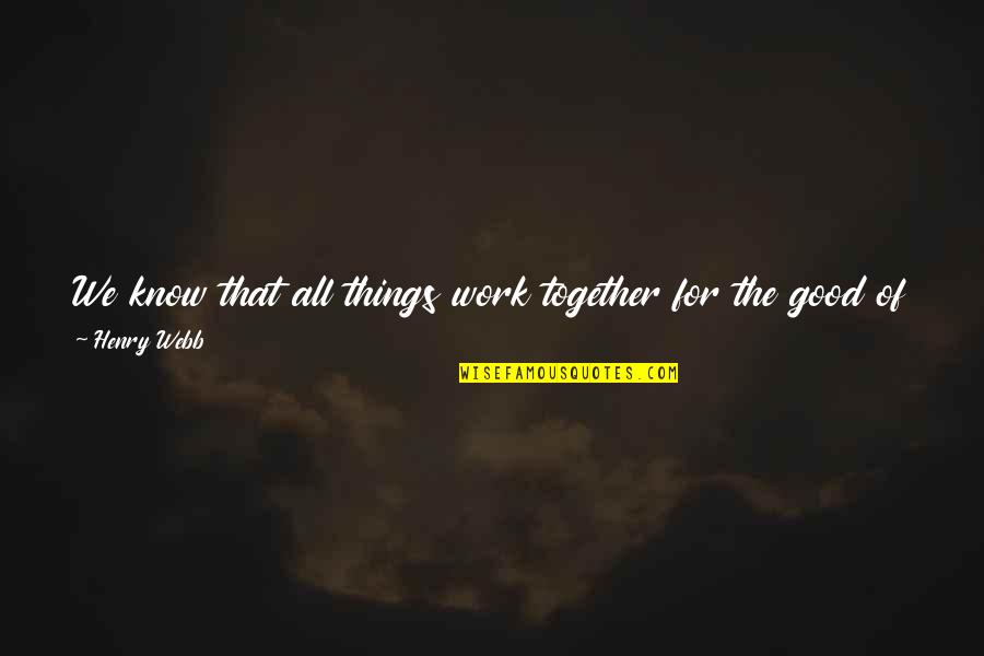 We Know Who We Are Quotes By Henry Webb: We know that all things work together for