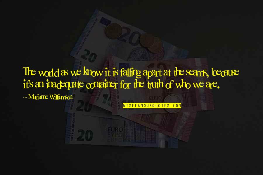 We Know Who We Are Quotes By Marianne Williamson: The world as we know it is falling