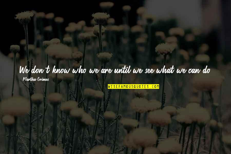 We Know Who We Are Quotes By Martha Grimes: We don't know who we are until we
