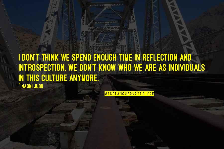 We Know Who We Are Quotes By Naomi Judd: I don't think we spend enough time in