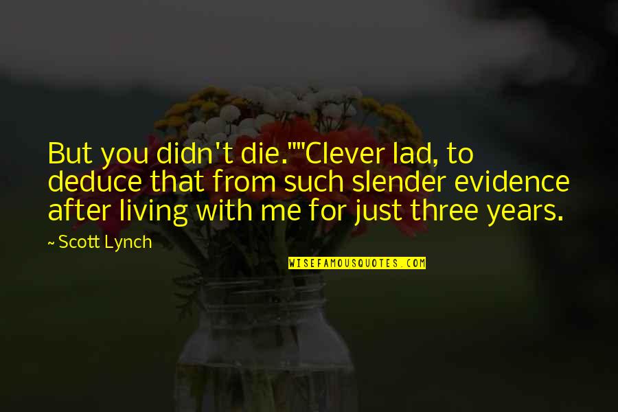 We Lad Quotes By Scott Lynch: But you didn't die.""Clever lad, to deduce that