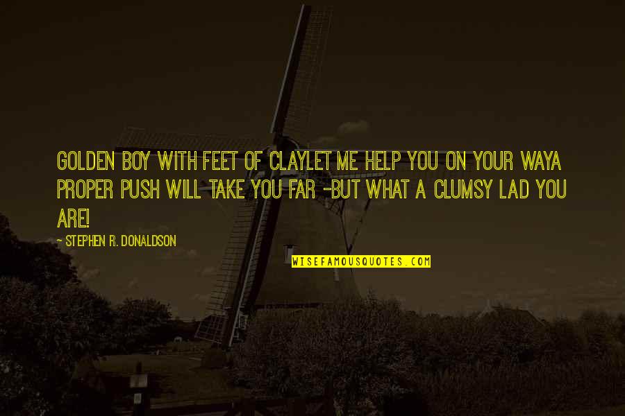 We Lad Quotes By Stephen R. Donaldson: Golden Boy with feet of clayLet me help