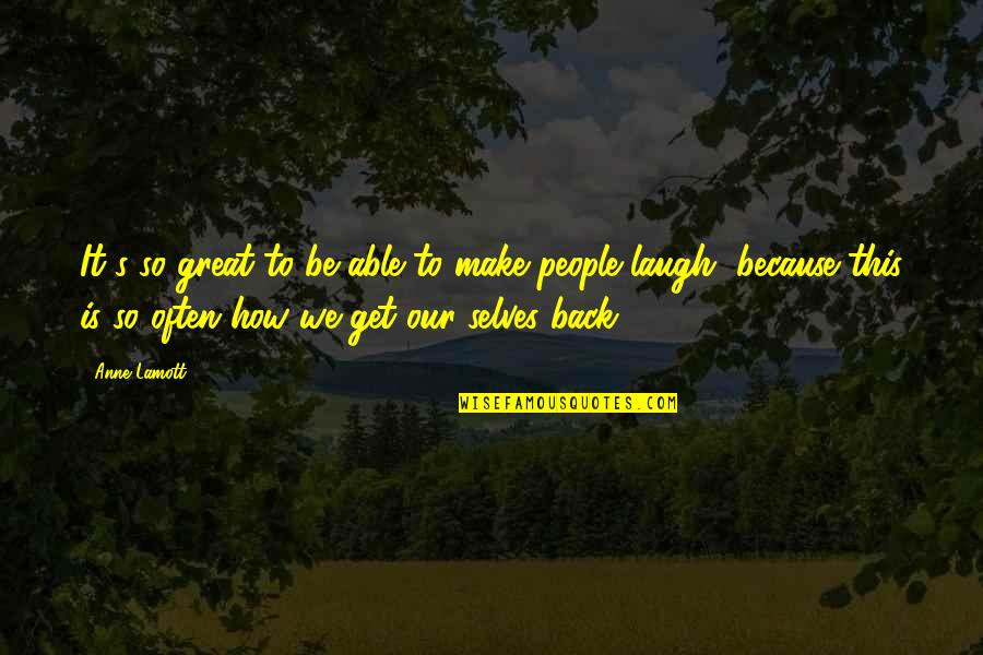 We Laugh Because Quotes By Anne Lamott: It's so great to be able to make