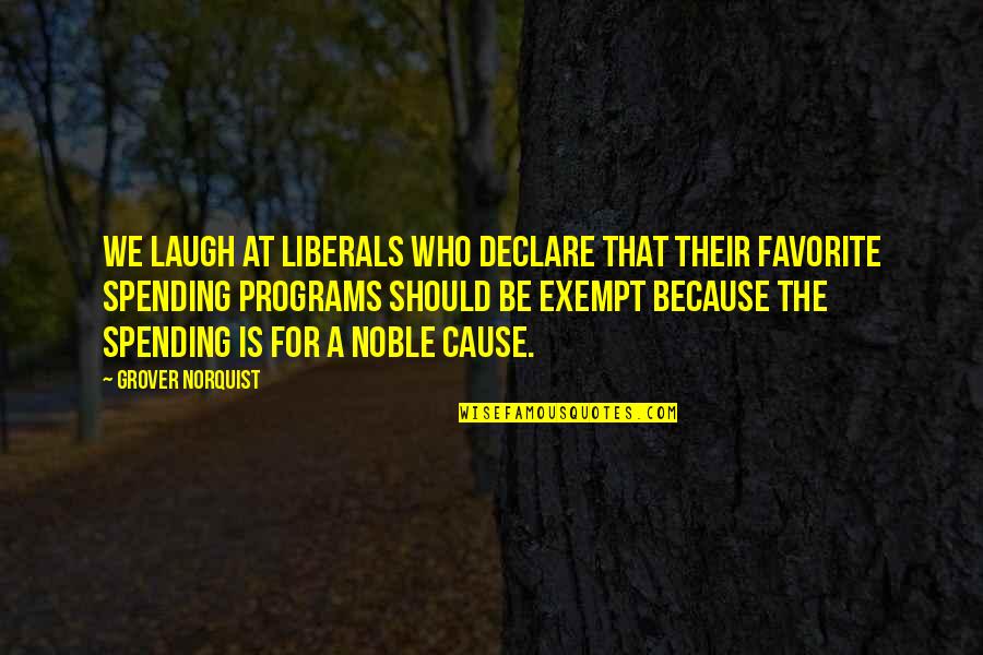 We Laugh Because Quotes By Grover Norquist: We laugh at liberals who declare that their