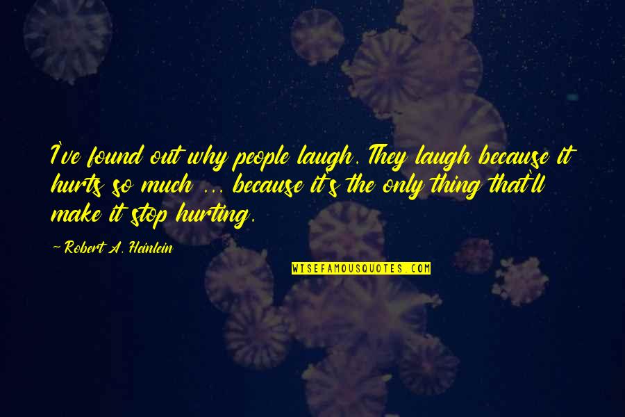 We Laugh Because Quotes By Robert A. Heinlein: I've found out why people laugh. They laugh