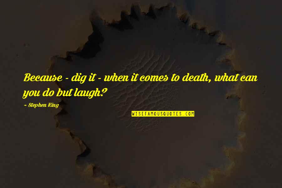 We Laugh Because Quotes By Stephen King: Because - dig it - when it comes