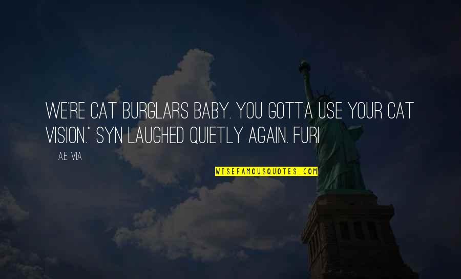 We Laughed Quotes By A.E. Via: We're cat burglars baby. You gotta use your