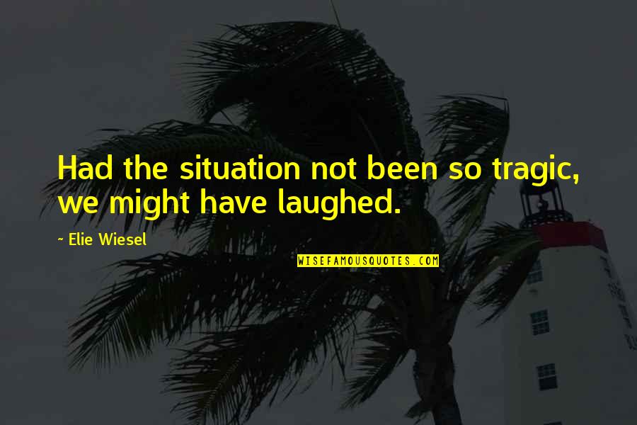 We Laughed Quotes By Elie Wiesel: Had the situation not been so tragic, we