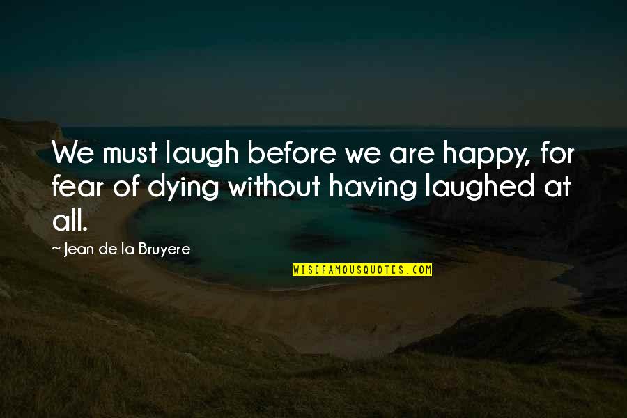 We Laughed Quotes By Jean De La Bruyere: We must laugh before we are happy, for