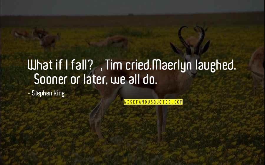 We Laughed Quotes By Stephen King: What if I fall?', Tim cried.Maerlyn laughed. 'Sooner