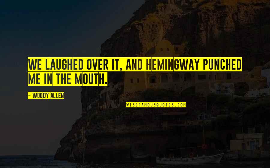 We Laughed Quotes By Woody Allen: We laughed over it, and Hemingway punched me