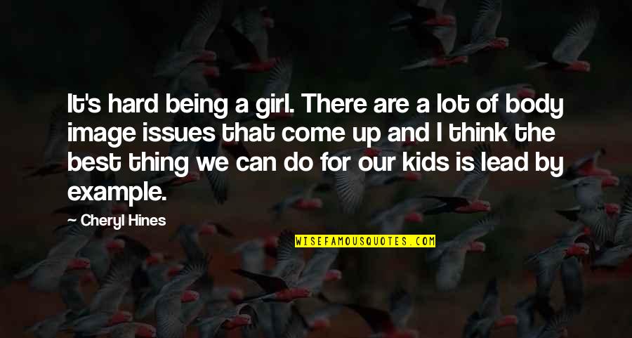 We Lead By Example Quotes By Cheryl Hines: It's hard being a girl. There are a We Lead By Example Quotes By Cheryl Hines: It's hard being a girl. There are a