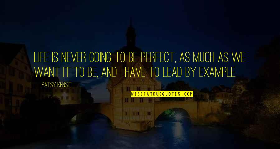 We Lead By Example Quotes By Patsy Kensit: Life is never going to be perfect, as We Lead By Example Quotes By Patsy Kensit: Life is never going to be perfect, as