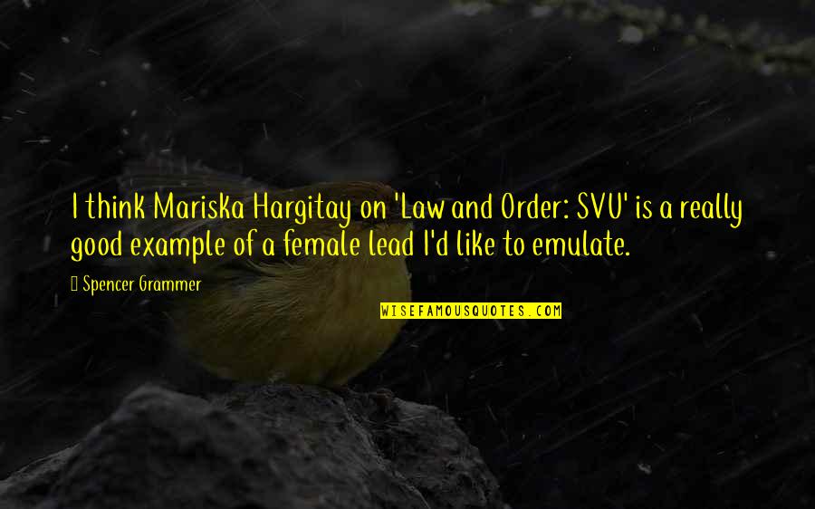 We Lead By Example Quotes By Spencer Grammer: I think Mariska Hargitay on 'Law and Order: We Lead By Example Quotes By Spencer Grammer: I think Mariska Hargitay on 'Law and Order: