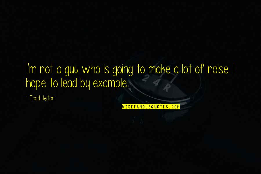 We Lead By Example Quotes By Todd Helton: I'm not a guy who is going to