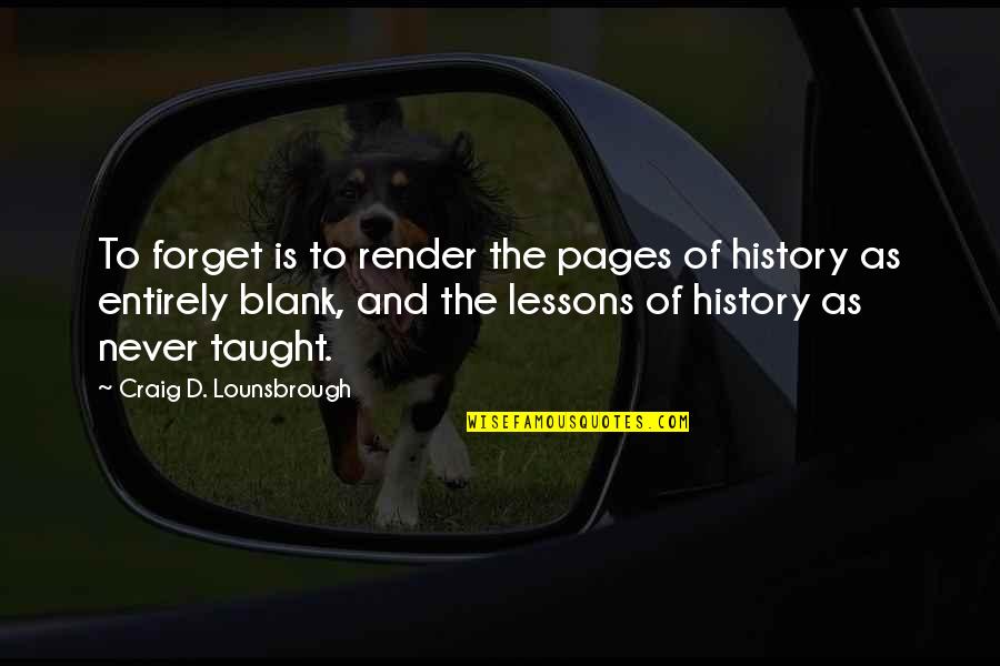 We Learn From History Quotes By Craig D. Lounsbrough: To forget is to render the pages of We Learn From History Quotes By Craig D. Lounsbrough: To forget is to render the pages of