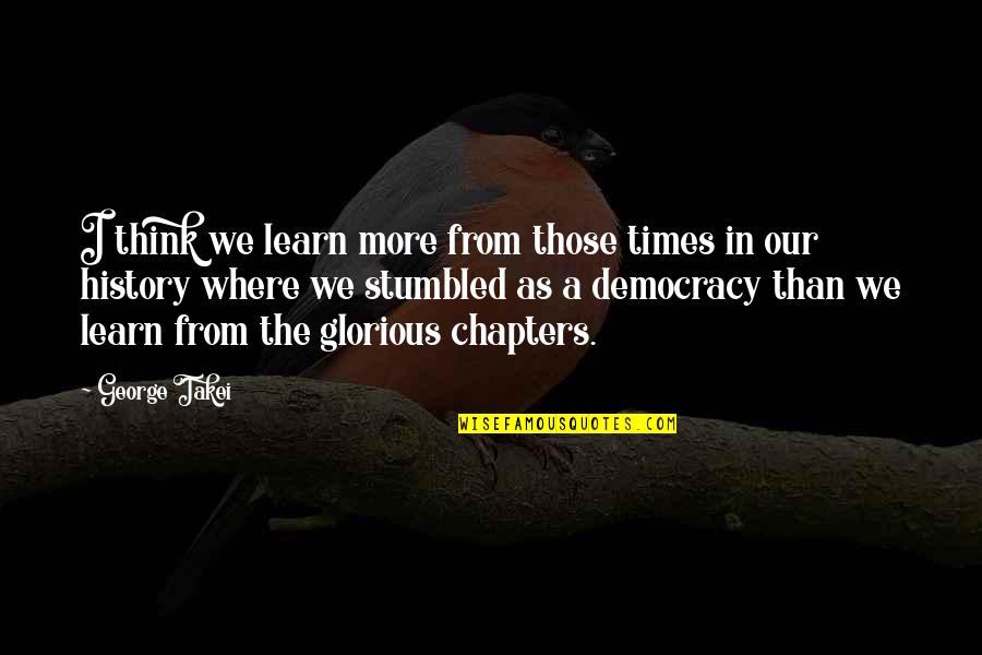 We Learn From History Quotes By George Takei: I think we learn more from those times