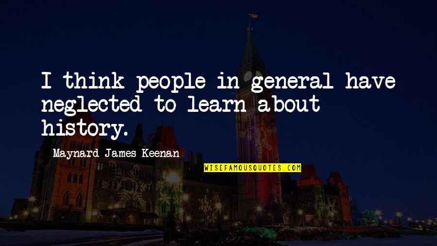 We Learn From History Quotes By Maynard James Keenan: I think people in general have neglected to