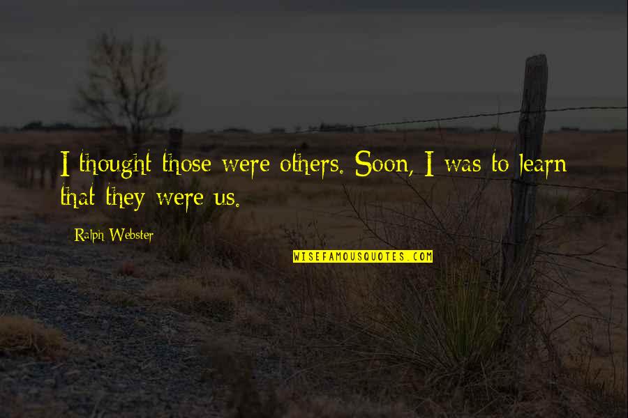We Learn From History Quotes By Ralph Webster: I thought those were others. Soon, I was