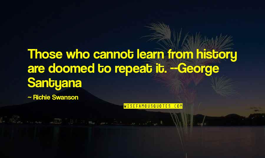 We Learn From History Quotes By Richie Swanson: Those who cannot learn from history are doomed