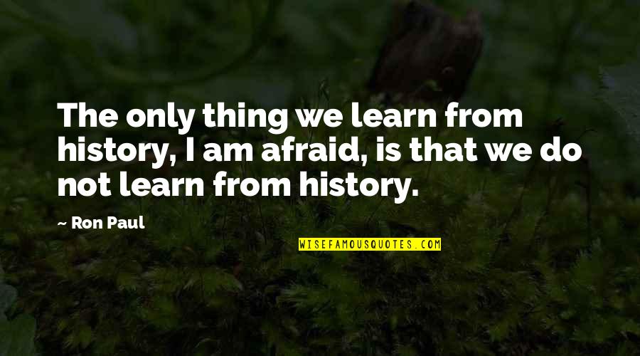 We Learn From History Quotes By Ron Paul: The only thing we learn from history, I