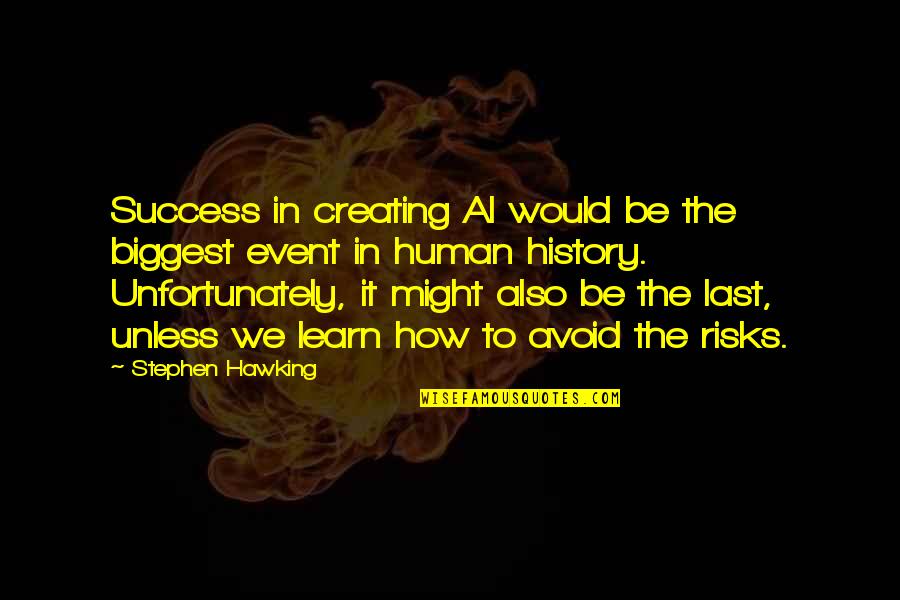 We Learn From History Quotes By Stephen Hawking: Success in creating AI would be the biggest