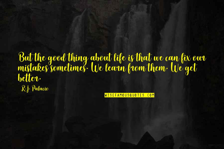 We Learn From Mistakes Quotes By R.J. Palacio: But the good thing about life is that We Learn From Mistakes Quotes By R.J. Palacio: But the good thing about life is that
