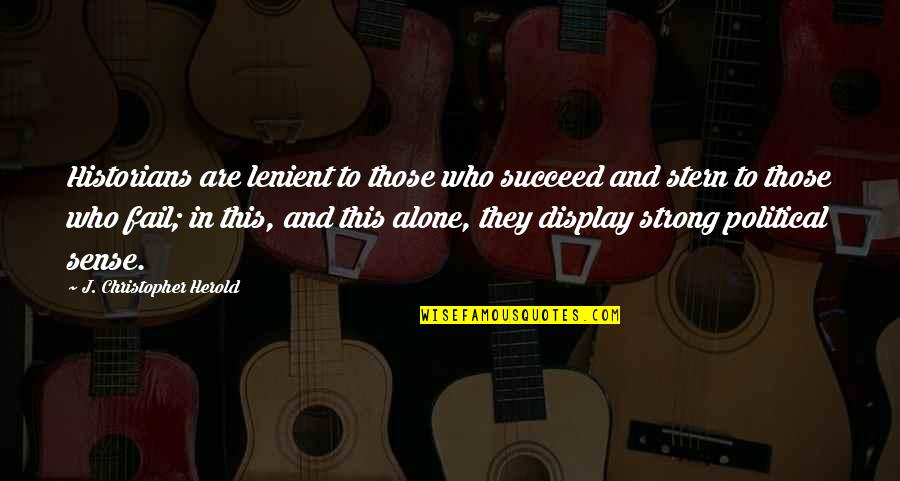 We Learn From Others Mistakes Quotes By J. Christopher Herold: Historians are lenient to those who succeed and We Learn From Others Mistakes Quotes By J. Christopher Herold: Historians are lenient to those who succeed and