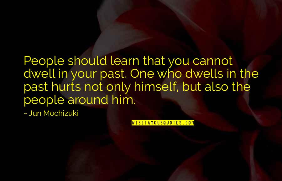 We Learn From The Past Quotes By Jun Mochizuki: People should learn that you cannot dwell in