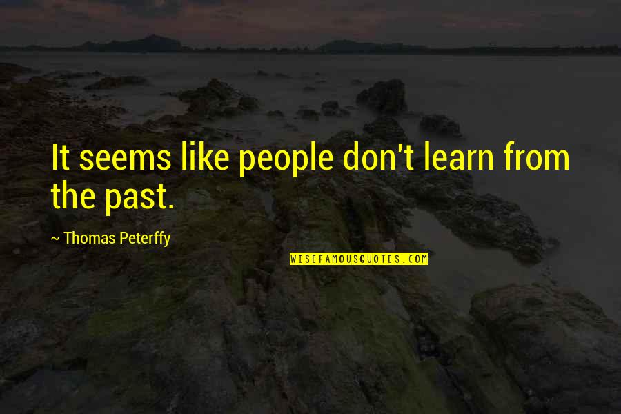 We Learn From The Past Quotes By Thomas Peterffy: It seems like people don't learn from the