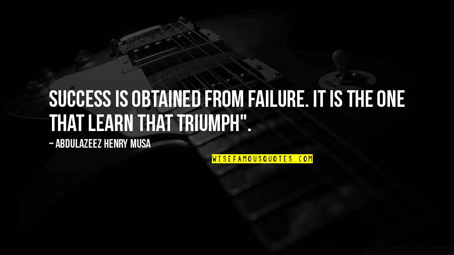 We Learn More From Failure Than Success Quotes By Abdulazeez Henry Musa: Success is obtained from failure. It is the We Learn More From Failure Than Success Quotes By Abdulazeez Henry Musa: Success is obtained from failure. It is the