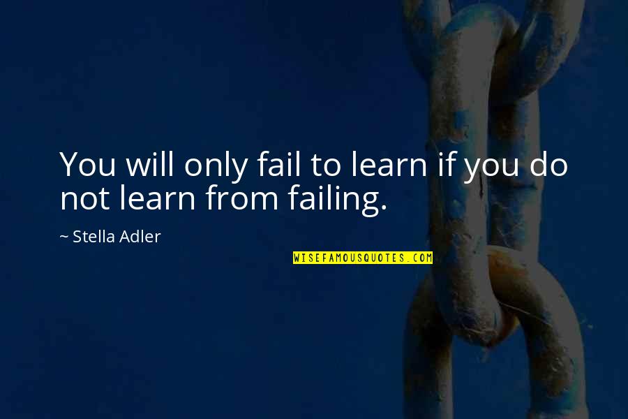 We Learn More From Failure Than Success Quotes By Stella Adler: You will only fail to learn if you