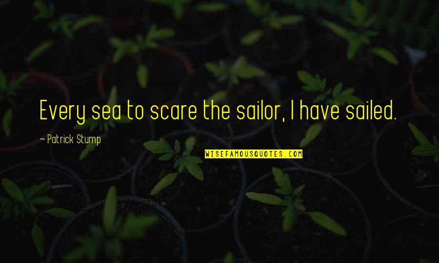 We Learn New Things Everyday Quotes By Patrick Stump: Every sea to scare the sailor, I have
