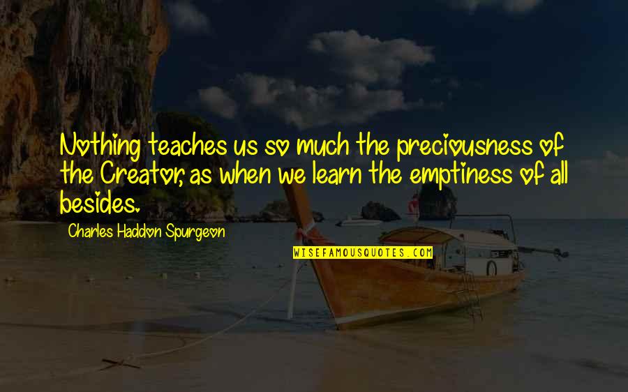 We Learn Nothing Quotes By Charles Haddon Spurgeon: Nothing teaches us so much the preciousness of
